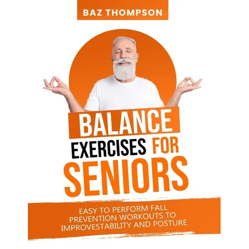Balance Exercises for Seniors: Easy to Perform Fall Prevention Workouts to Improve Stability and Posture - Paperback