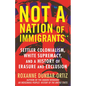 Not a Nation of Immigrants: Settler Colonialism, White Supremacy, and a History of Erasure and Exclusion - Hardcover