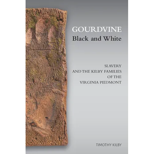 Gourdvine Black and White: Slavery and the Kilby Families of the Virginia Piedmont - Paperback