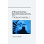 Practicing Reconciliation in a Violent World - Paperback