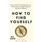 How to Find Yourself: Self-Discovery, Self-Awareness, and Life Design for Maximum Fulfillment - Hardcover