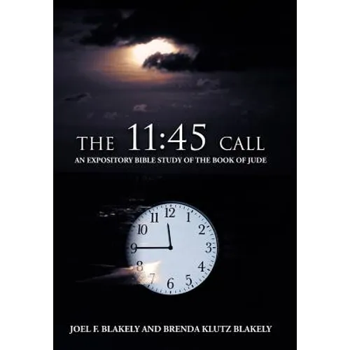 The 11: 45 Call: An Expository Bible Study of the Book of Jude - Hardcover