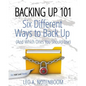 Backing Up 101: Six Different Ways to Back Up Your Computer (And Which Ones You Should Use) - Paperback