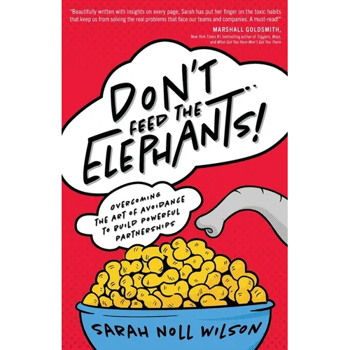 Don't Feed the Elephants!: Overcoming the Art of Avoidance to Build Powerful Partnerships - Paperback