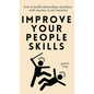 Improve Your People Skills: How to Build Relationships Anywhere, with Anyone, in Any Situation - Hardcover