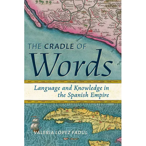 The Cradle of Words: Language and Knowledge in the Spanish Empire - Hardcover