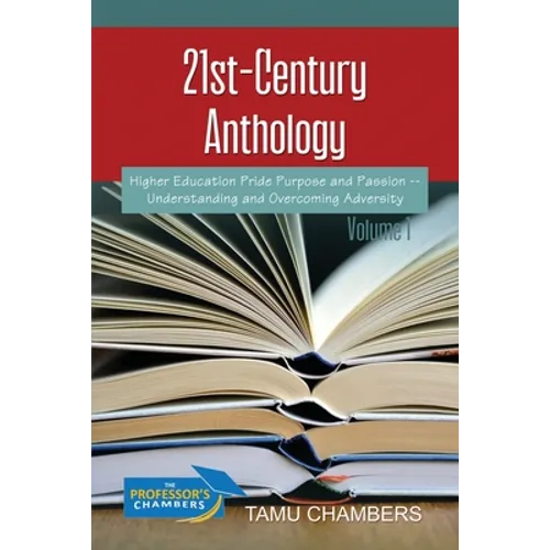 21st-Century Anthology: Higher Education Pride Purpose and Passion -- Understanding and Overcoming Adversity Volume 1 - Paperback