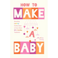 How to Make a Baby: Everything LGBTQ+ Families Need to Know about Ivf and Fertility Treatments (Motherhood, Fertility Book) - Paperback