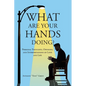 What Are Your Hands Doing?: Personal Thoughts, Opinions, and Interpretations of Love and Life - Paperback