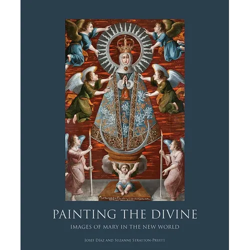 Painting the Divine: Images of Mary in the New World - Hardcover