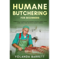 Humane Butchering for Beginners: Complete A-Z Guide to Butchering Poultry, Rabbit, Deer, Lamb, Goat, Pork and Wild-Caught Animals - Paperback