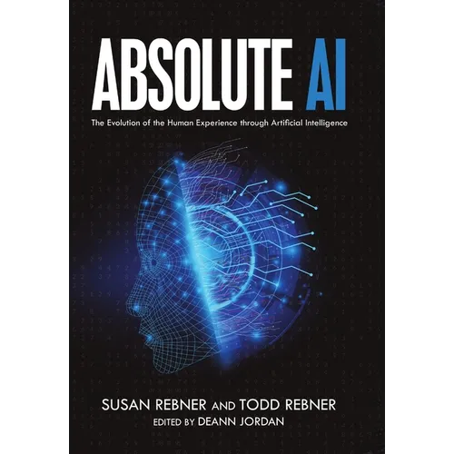 Absolute AI: The Evolution of the Human Experience through Artificial Intelligence - Hardcover