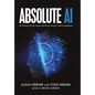 Absolute AI: The Evolution of the Human Experience through Artificial Intelligence - Hardcover