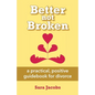 Better not Broken: a practical, positive guidebook for divorce - Paperback