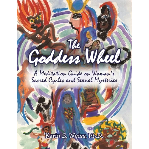 The Goddess Wheel: A Meditation Guide on Woman's Sacred Cycles and Sexual Mysteries - Paperback
