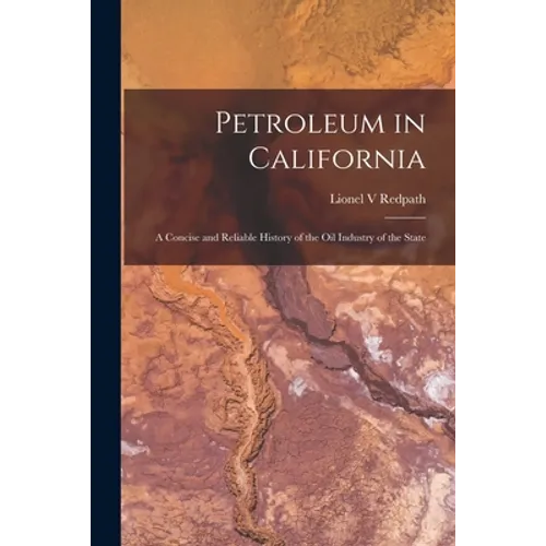 Petroleum in California: a Concise and Reliable History of the Oil Industry of the State - Paperback