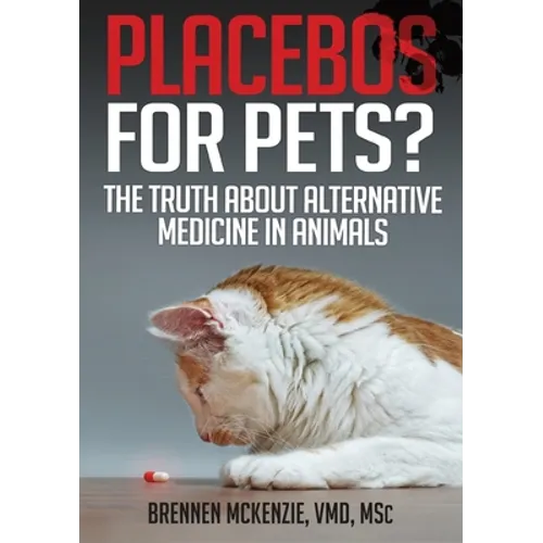 Placebos for Pets?: The Truth About Alternative Medicine in Animals. - Paperback
