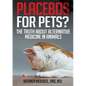 Placebos for Pets?: The Truth About Alternative Medicine in Animals. - Paperback