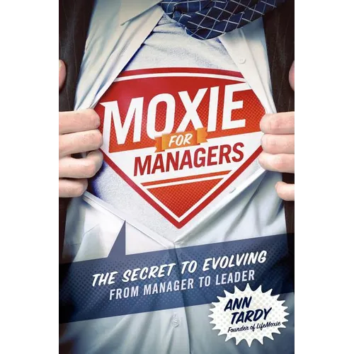Moxie for Managers: The Secret to Evolving from Manager to Leader - Paperback