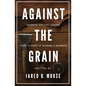Against The Grain: Business and Life Lessons From 15 Years of Running a Business - Paperback