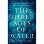 The Three Ages of Water: Prehistoric Past, Imperiled Present, and a Hope for the Future - Hardcover