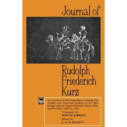 Journal of Rudolph Friederich Kurz: An Account of His Experiences Among Fur Traders and American Indians on the Mississippi and the Upper Missouri Riv - Paperback