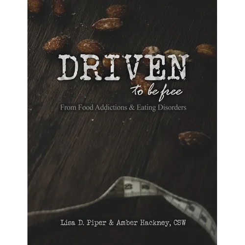 Driven To Be Free: From Food Addictions and Eating Disorders - Paperback