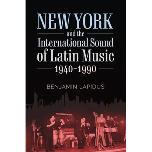 New York and the International Sound of Latin Music, 1940-1990 - Hardcover