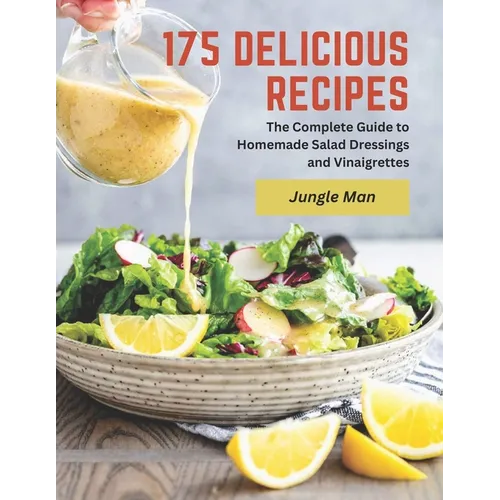 175 Delicious Recipes: The Complete Guide to Homemade Salad Dressings and Vinaigrettes - Paperback