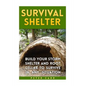 Survival Shelter: Build Your Storm Shelter and Root Cellar To Survive In Any Situation - Paperback