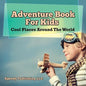 Adventure Book For Kids: Cool Places Around The World - Paperback