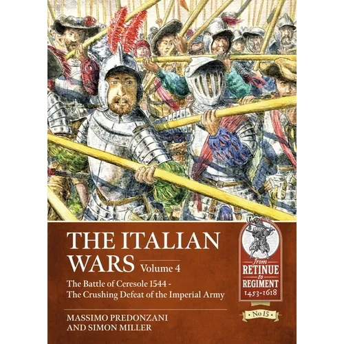 The Italian Wars: Volume 4: The Battle of Ceresole 1544 - The Crushing Defeat of the Imperial Army - Paperback
