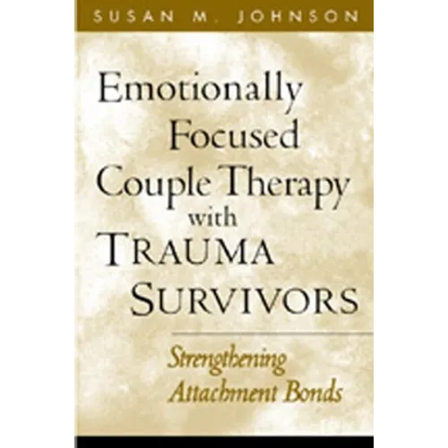 Emotionally Focused Couple Therapy with Trauma Survivors: Strengthening Attachment Bonds - Hardcover