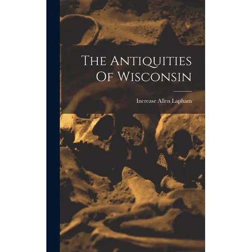 The Antiquities Of Wisconsin - Hardcover
