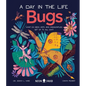 Bugs (a Day in the Life): What Do Bees, Ants, and Dragonflies Get Up to All Day? - Hardcover