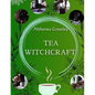 Tea Witchcraft Guide: Tea Healing, Magical Qualities, Common Tea Recipes, Magical Tea Blend Recipes, Herbal Spells and Potions. - Paperback
