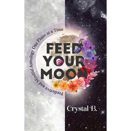 Feed Your Moon: Predictive and Mindful Astrology One Phase at a Time - Hardcover