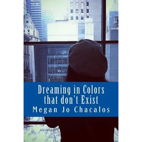Dreaming in Colors that don't Exist: A book of poetry and prose. - Paperback