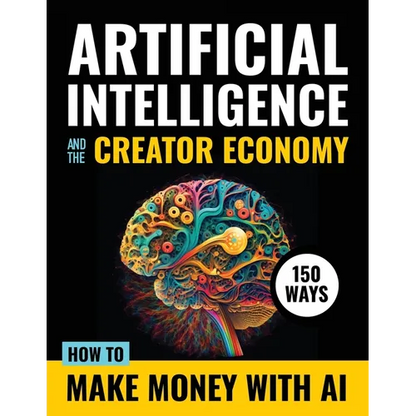 Artificial Intelligence and the Creator Economy: How to Make Money with AI - 150 Ways - Paperback