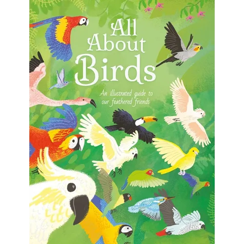 All about Birds: An Illustrated Guide to Our Feathered Friends - Hardcover