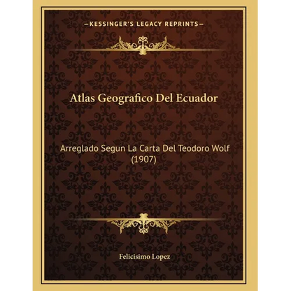 Atlas Geografico Del Ecuador: Arreglado Segun La Carta Del Teodoro Wolf (1907) - Paperback