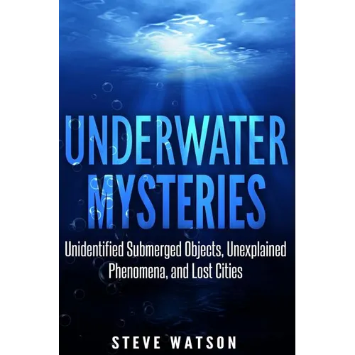Underwater Mysteries: Unidentified Submerged Objects, Unexplained Phenomena, and Lost Cities - Paperback