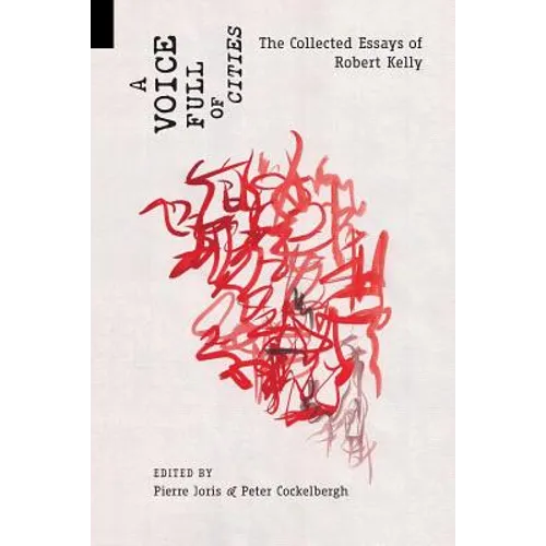 A Voice Full of Cities: The Collected Essays of Robert Kelly - Paperback