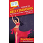 HowExpert Guide to Belly Dancing: 101+ Tips to Learn How to Belly Dance from A to Z - Hardcover