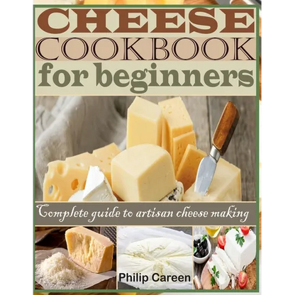 Cheese Cookbook for Beginners: Complete Guide to Artisan Cheese Making - Paperback