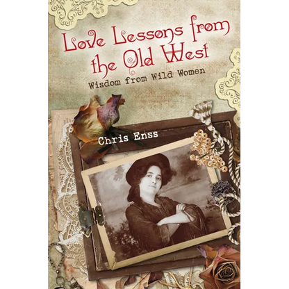 Love Lessons from the Old West: Wisdom From Wild Women - Paperback