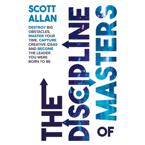 The Discipline of Masters: Destroy Big Obstacles, Master Your Time, Capture Creative Ideas and Become the Leader You Were Born to Be - Paperback
