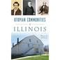Utopian Communities of Illinois: Heaven on the Prairie - Hardcover