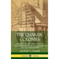 The Quaker Colonies: History of the Early Quaker Settlements in New England and the Delaware River (Hardcover) - Hardcover