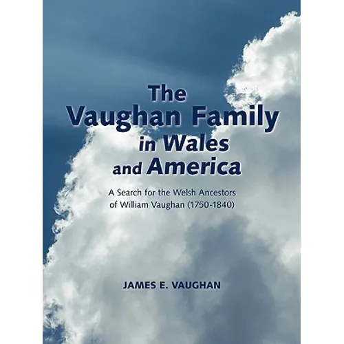The Vaughan Family in Wales and America: A Search for the Welsh Ancestors of William Vaughan (1750-1840) - Paperback